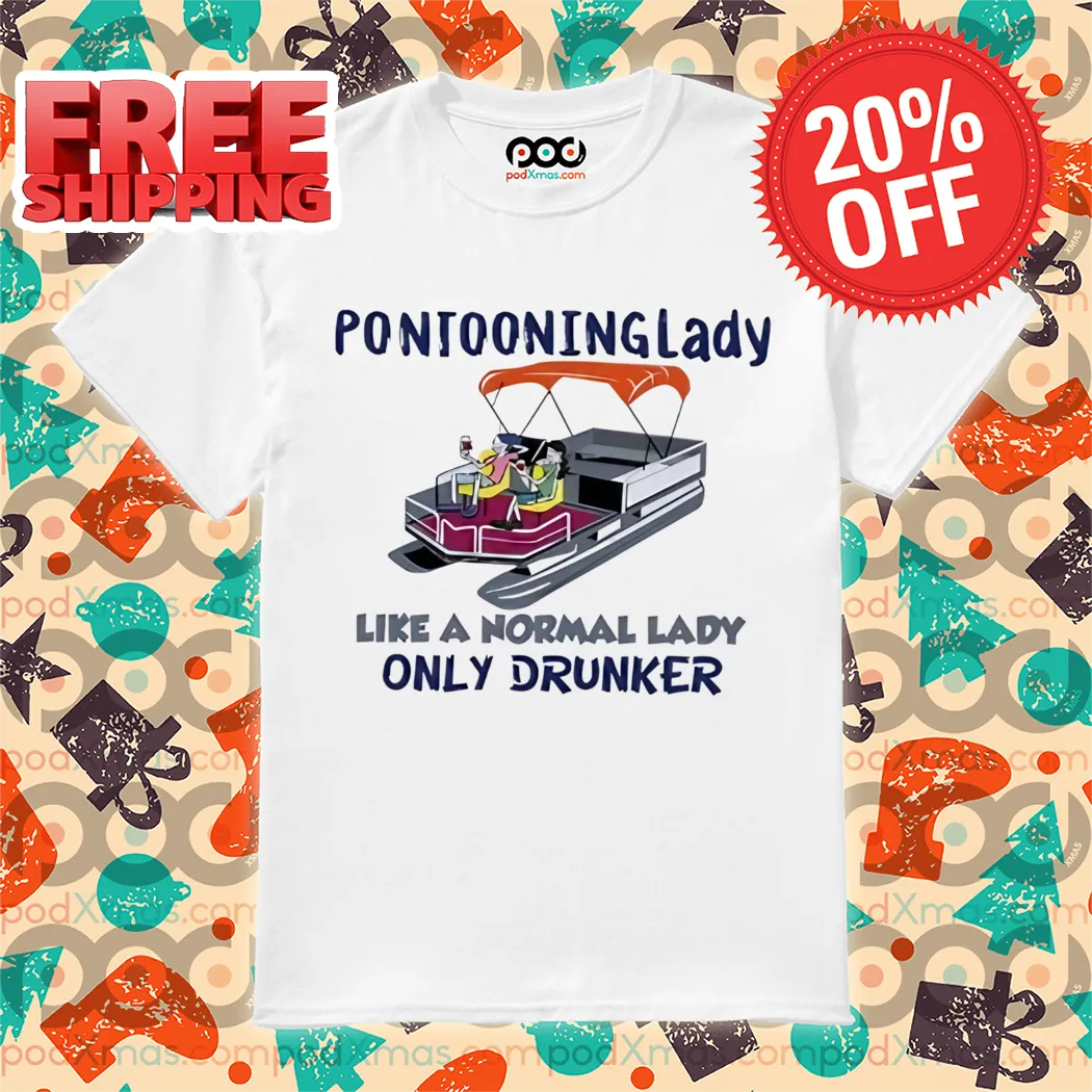 Pontooning Lady Like A Normal Lady Only Drunker 2024 Shirt