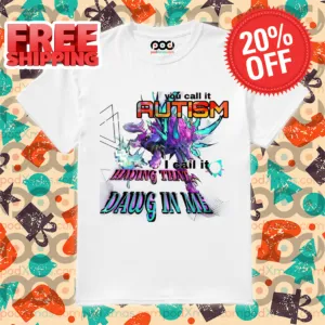 Naafiri You Call It Autism I Call It Having That Dawg In Me Shirt