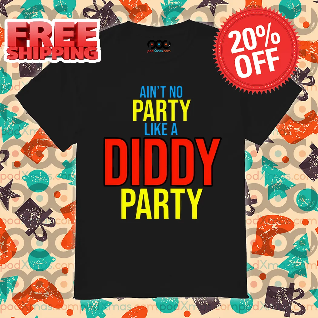 Ain't No Party Like A Diddy Party Shirt