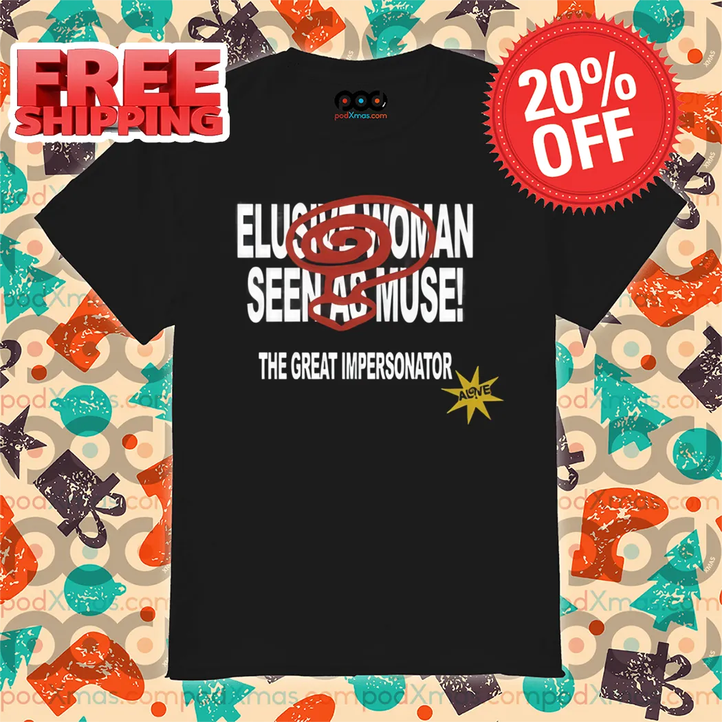 Elusive Woman Seen As Muse The Great Impersonator Shirt