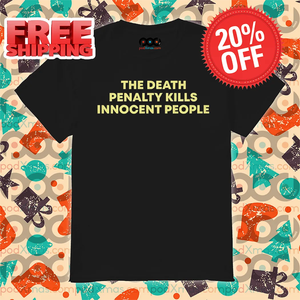 The Death Penalty Kills Innocent People 2024 Shirt