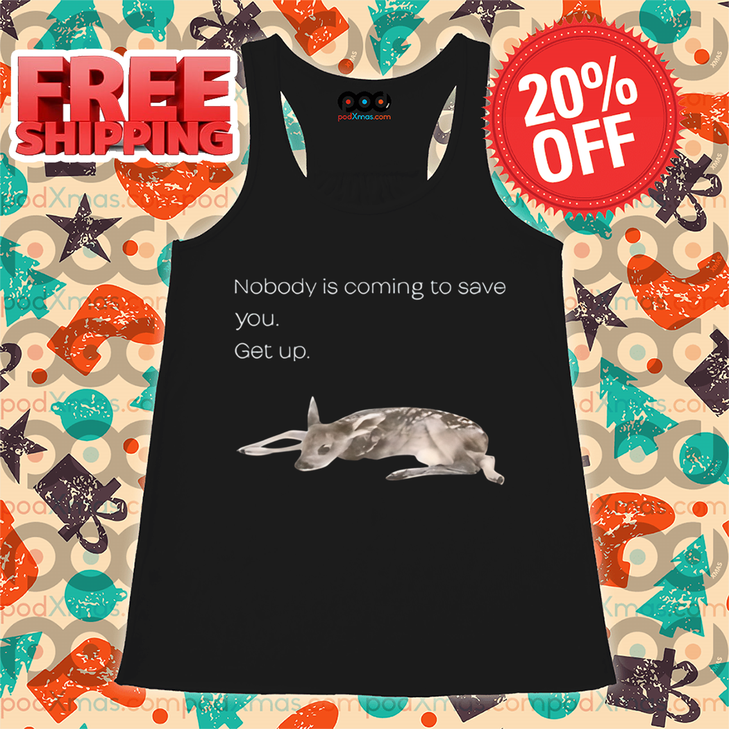 Reindeer Nobody Is Coming To Save You Get Up Shirt