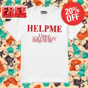 Help Me I Have Too Many Things To Do 2024 Shirt