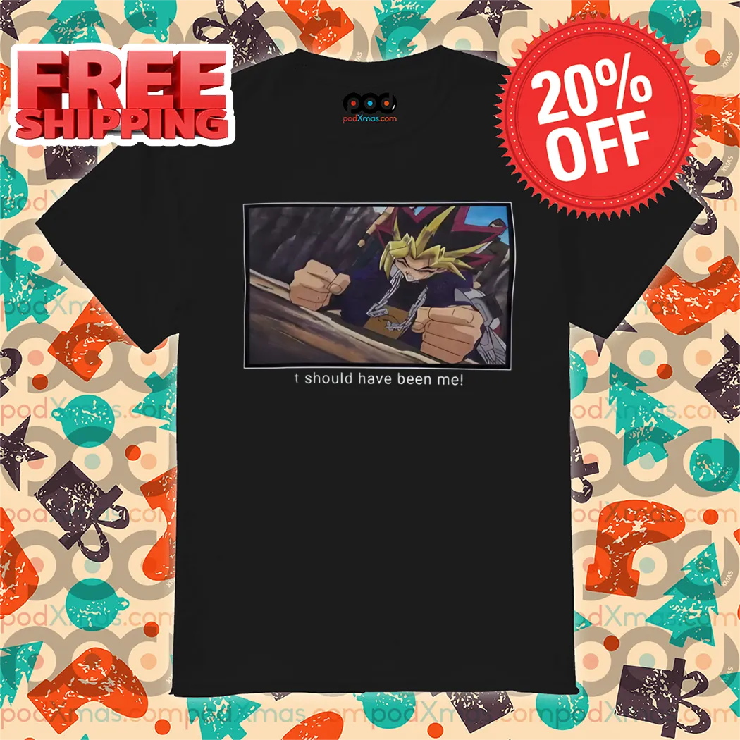 Yugi Yugioh It Should Have Been Me Shirt