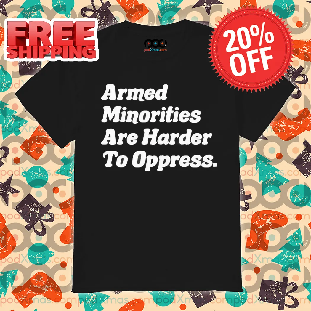 Armed Minorities Are Harder To Oppress 2024 Shirt