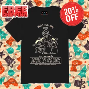 Wish I Could Stay But I'm Late For Jesus Club Shirt