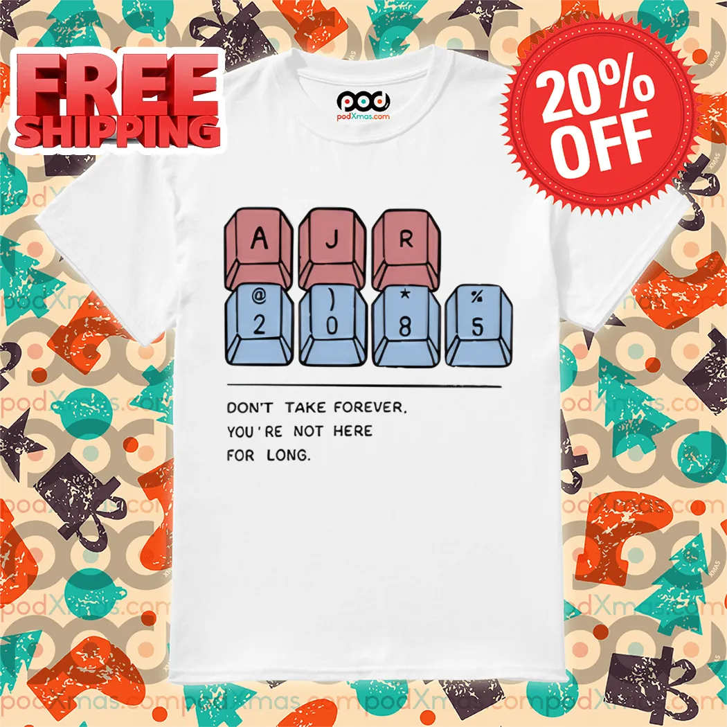 Keyboard AJR 2085 Don't Take Forever You're Not Here For Long Shirt