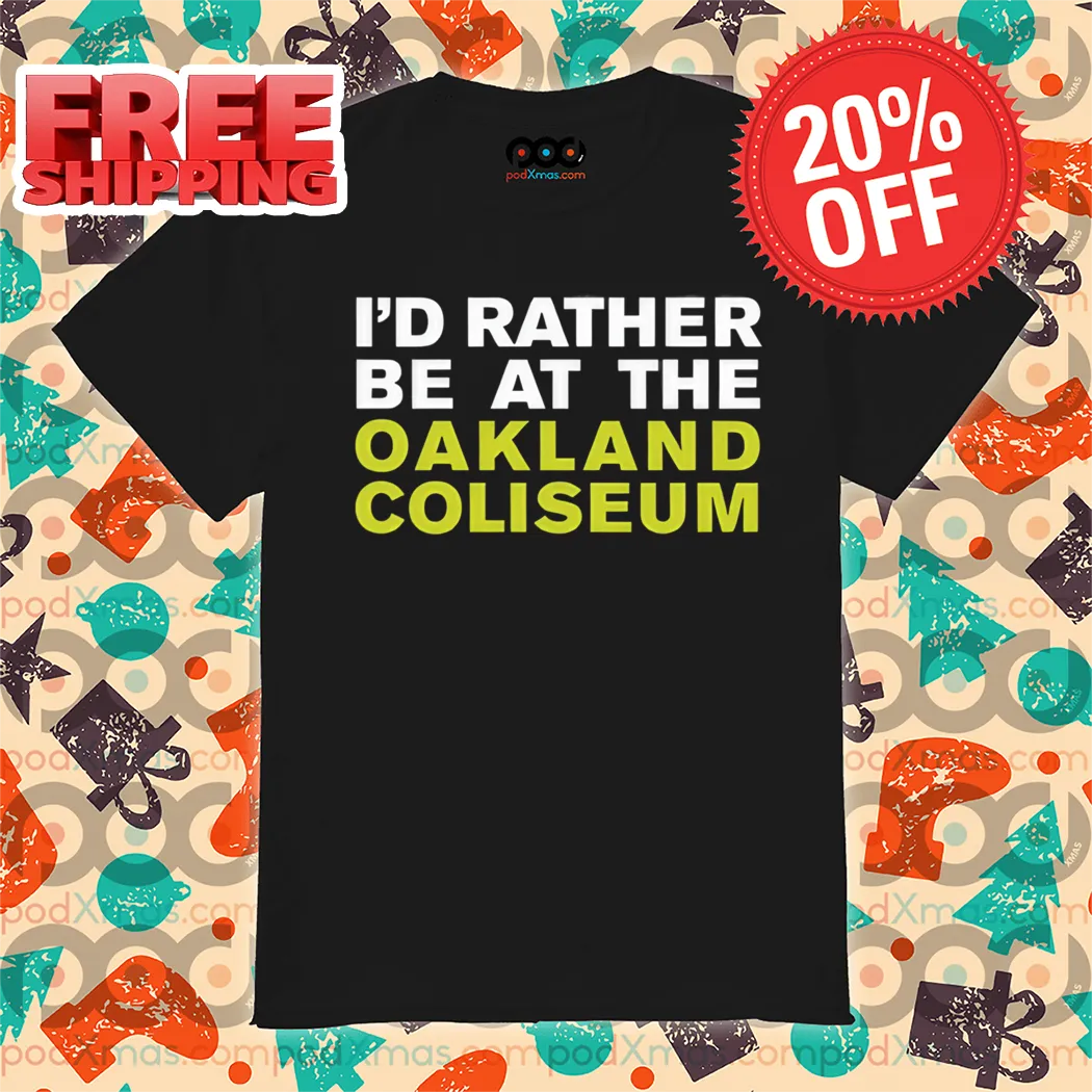 I'd Rather Be At The Oakland Coliseum Shirt