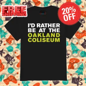 I'd Rather Be At The Oakland Coliseum Shirt