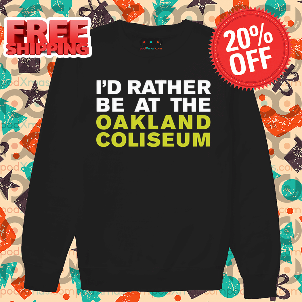 I'd Rather Be At The Oakland Coliseum Shirt
