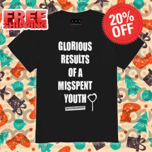 Glorious Results Of A Misspent Youth Shirt