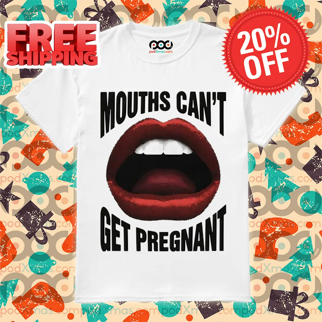 Blowjob Mouths Can't Get Pregnant 2024 Shirt