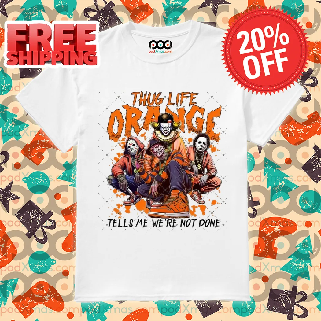 Horror Characters Thug Life Orange Tells Me We're Not Done Halloween 2024 Shirt