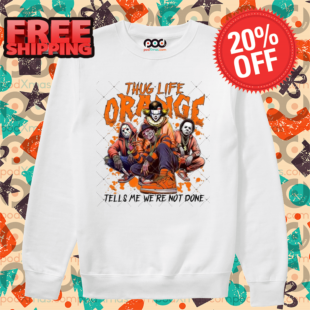 Horror Characters Thug Life Orange Tells Me We're Not Done Halloween 2024 Shirt Horror Characters Thug Life Orange Tells Me We're Not Done Halloween 2024 Shirt
