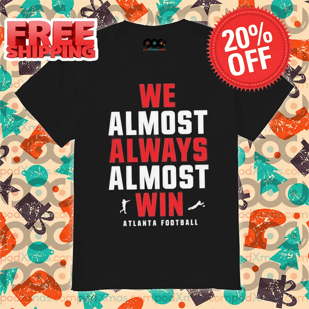 Atlanta Falcons We Almost Always Almost Win NFL 2024 Shirt