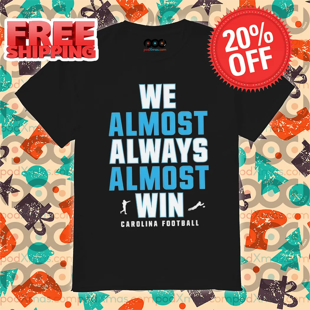 Carolina Panthers We Almost Always Almost Win NFL 2024 Shirt