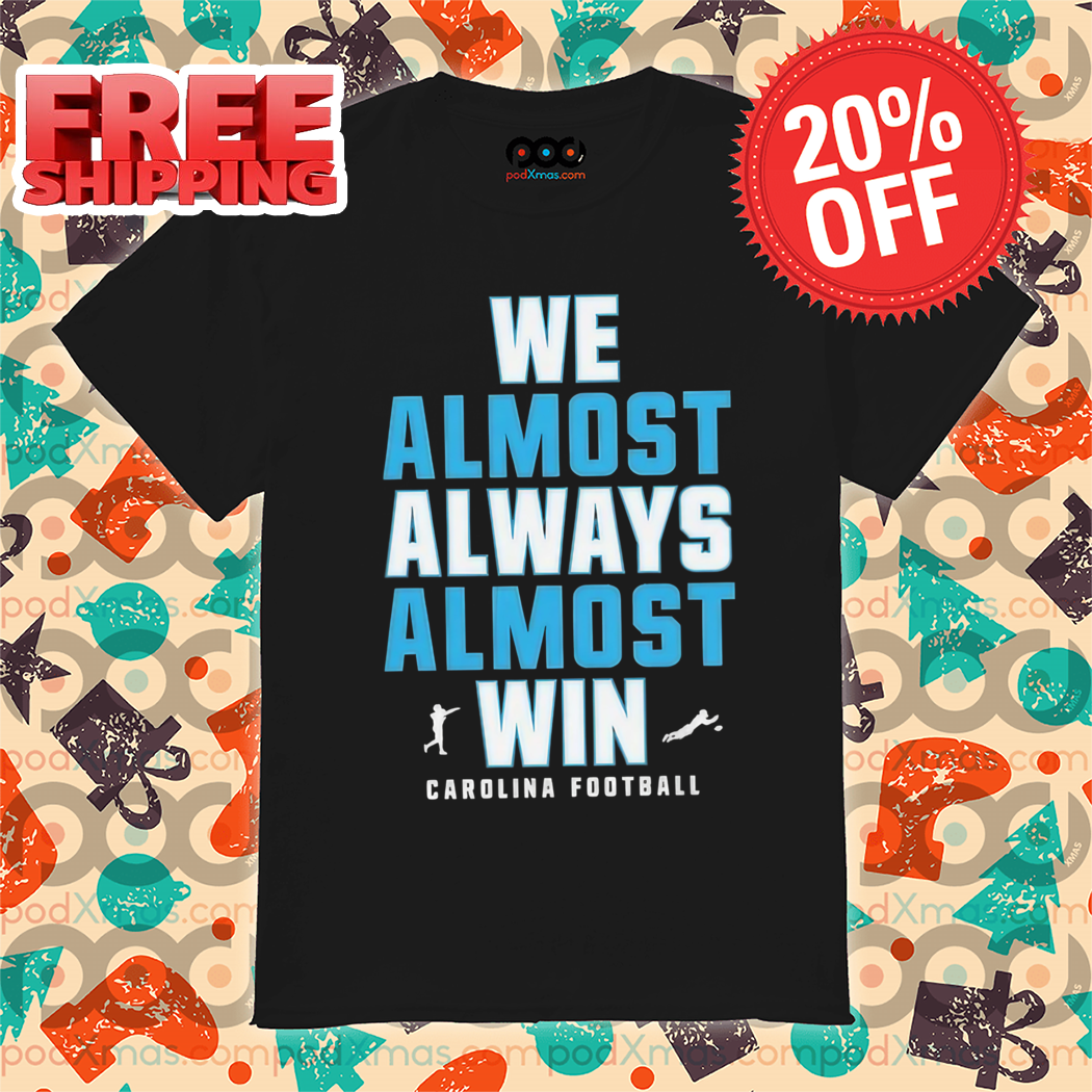 Carolina Panthers We Almost Always Almost Win NFL 2024 Shirt