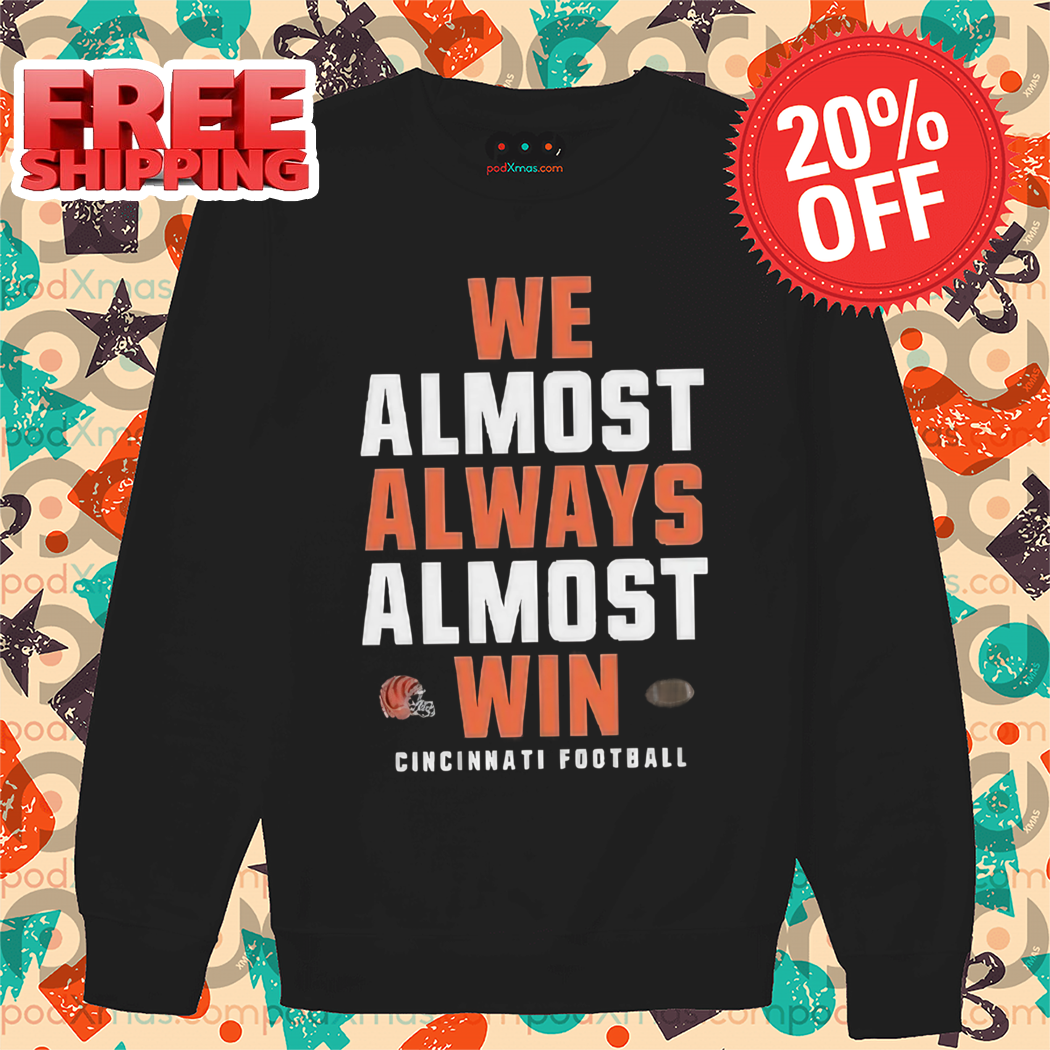 Cincinnati Bengals We Almost Always Almost Win NFL 2024 Shirt