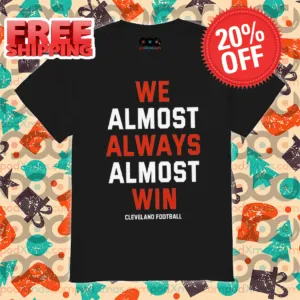 Cleveland Browns We Almost Always Almost Win NFL 2024 Shirt