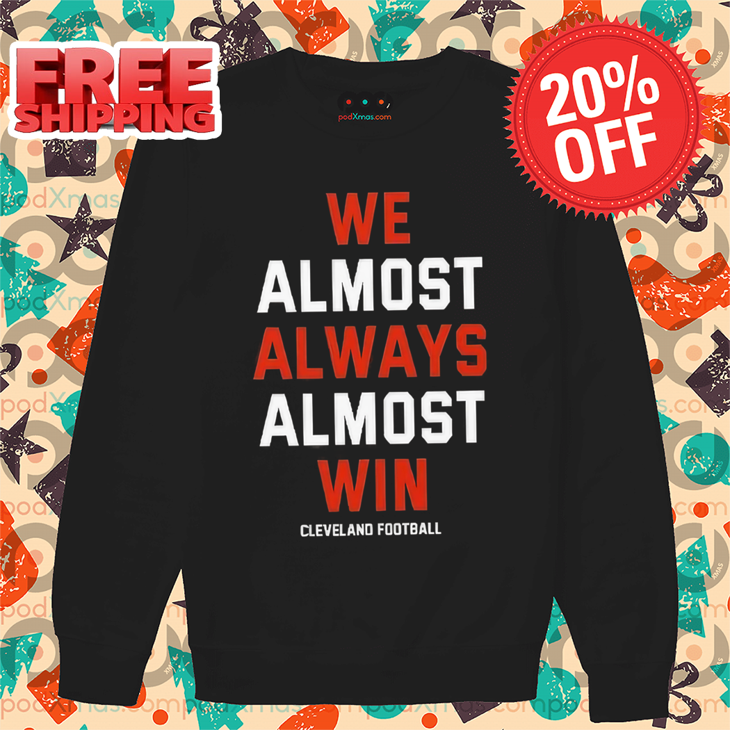 Cleveland Browns We Almost Always Almost Win NFL 2024 Shirt
