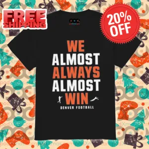 Denver Broncos We Almost Always Almost Win NFL 2024 Shirt