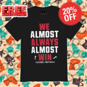 Houston Texans We Almost Always Almost Win NFL 2024 Shirt