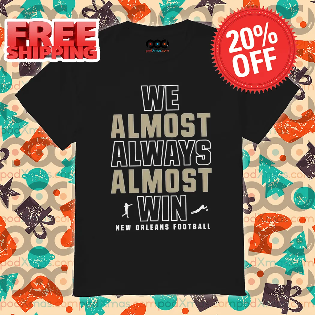New Orleans Saints We Almost Always Almost Win NFL 2024 Shirt