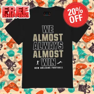 New Orleans Saints We Almost Always Almost Win NFL 2024 Shirt
