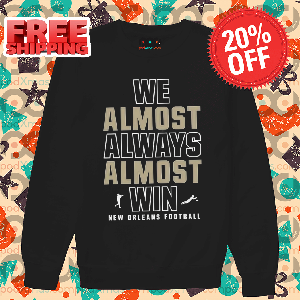 New Orleans Saints We Almost Always Almost Win NFL 2024 Shirt