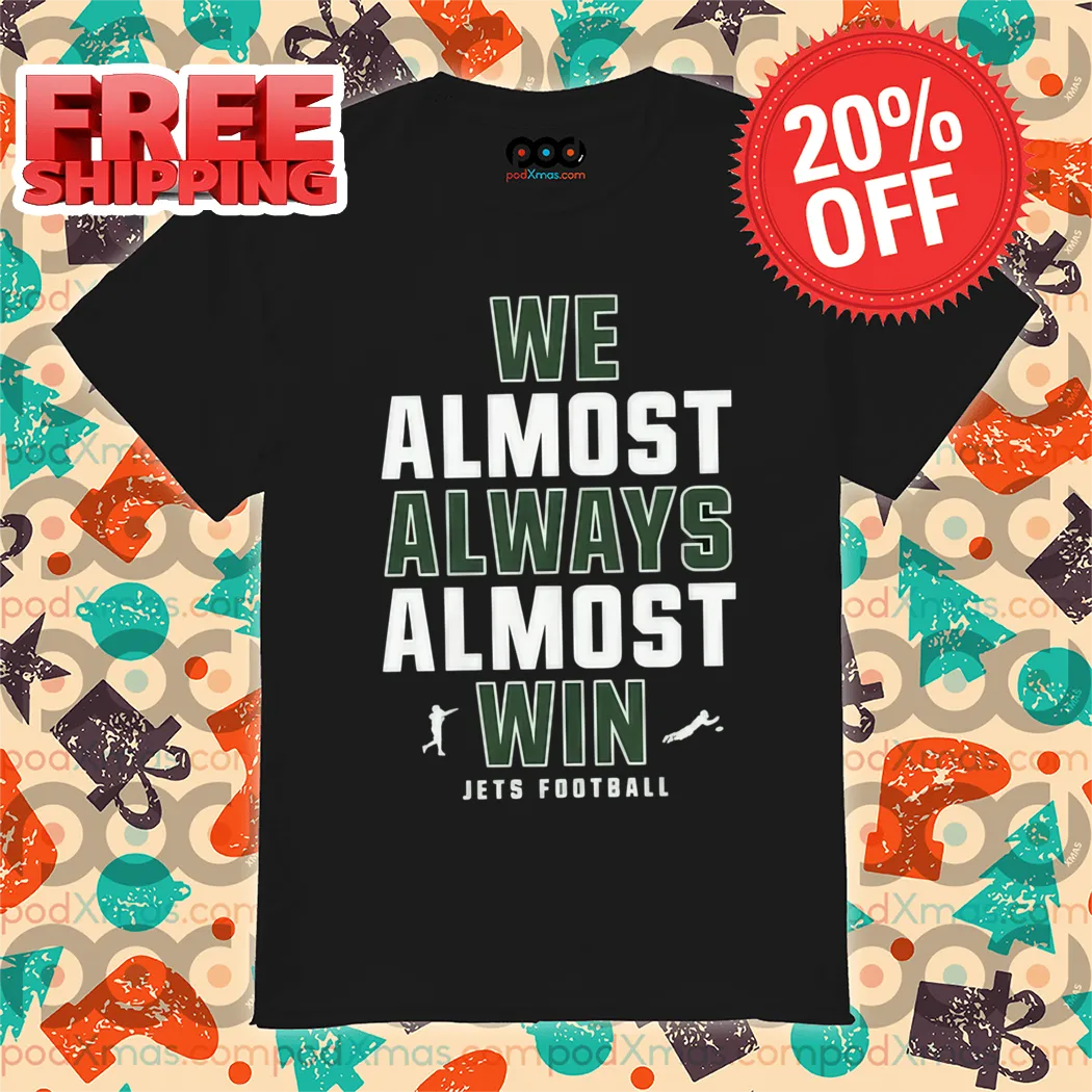 New York Jets We Almost Always Almost Win NFL 2024 Shirt