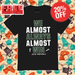 New York Jets We Almost Always Almost Win NFL 2024 Shirt