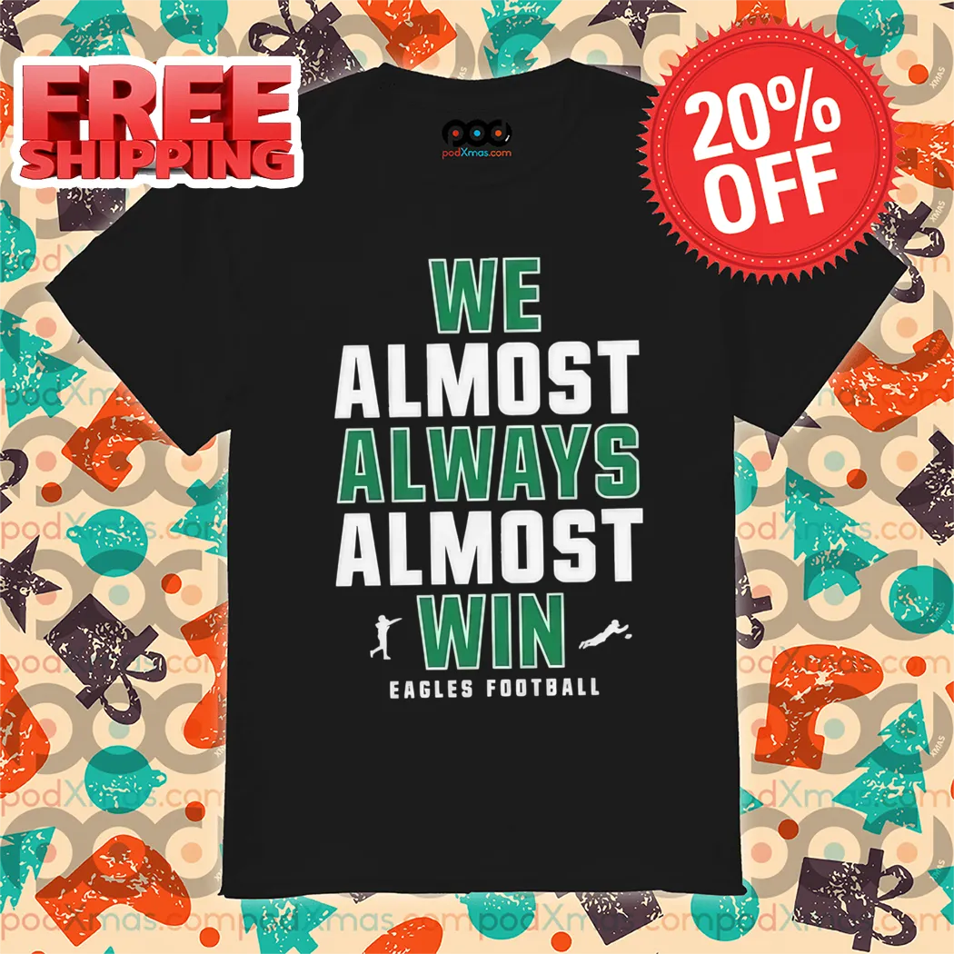 Philadelphia Eagles We Almost Always Almost Win NFL 2024 Shirt