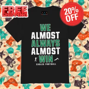 Philadelphia Eagles We Almost Always Almost Win NFL 2024 Shirt