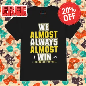 Pittsburgh Steelers We Almost Always Almost Win NFL 2024 Shirt