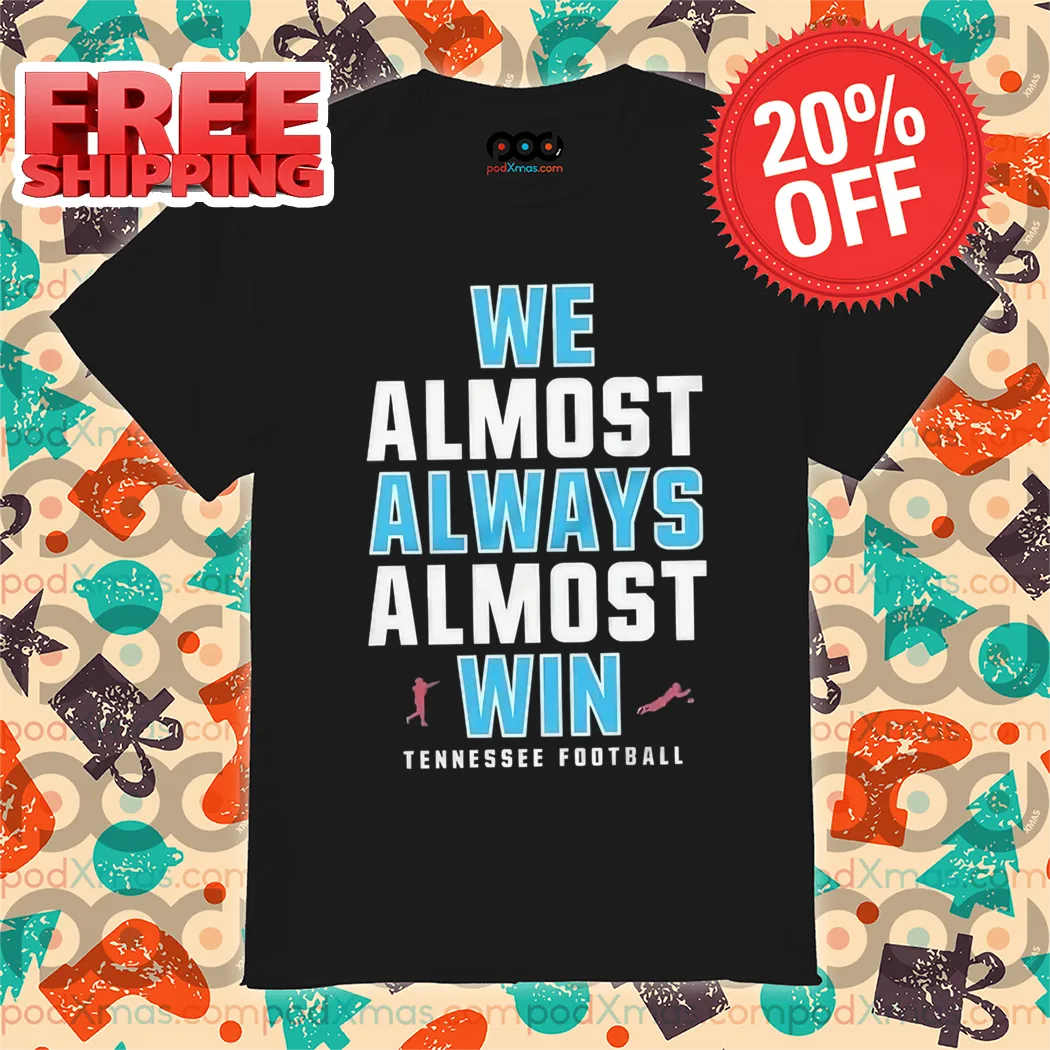 Tennessee Titans We Almost Always Almost Win NFL 2024 Shirt