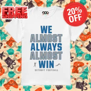 Detroit Lions We Almost Always Almost Win NFL 2024 Shirt