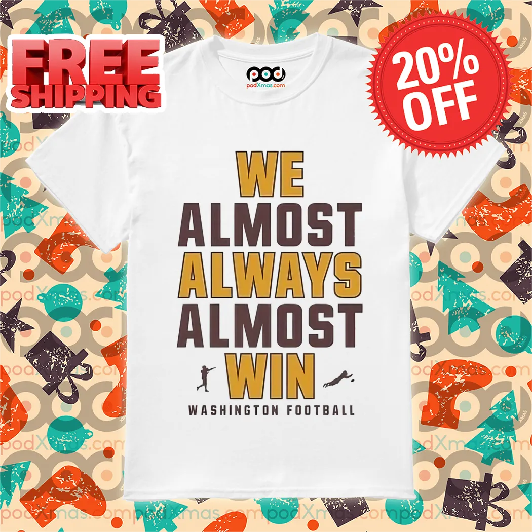Washington Commanders We Almost Always Almost Win NFL 2024 Shirt