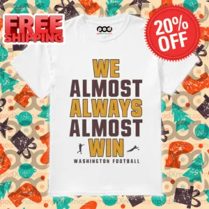 Washington Commanders We Almost Always Almost Win NFL 2024 Shirt