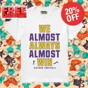 Minnesota Vikings We Almostt Always Almost Win NFL 2024 Shirt