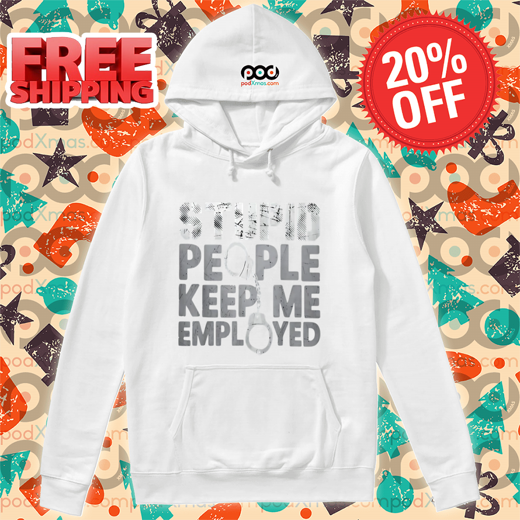 Handcuff Stupid People Keep Me Employed Vintage Shirt