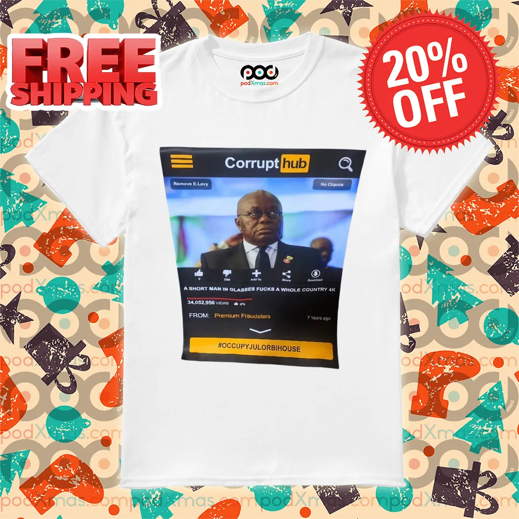 Nana Akufo Corrupt Hub A Short Man In Glasses Fucks A Whole Country Shirt