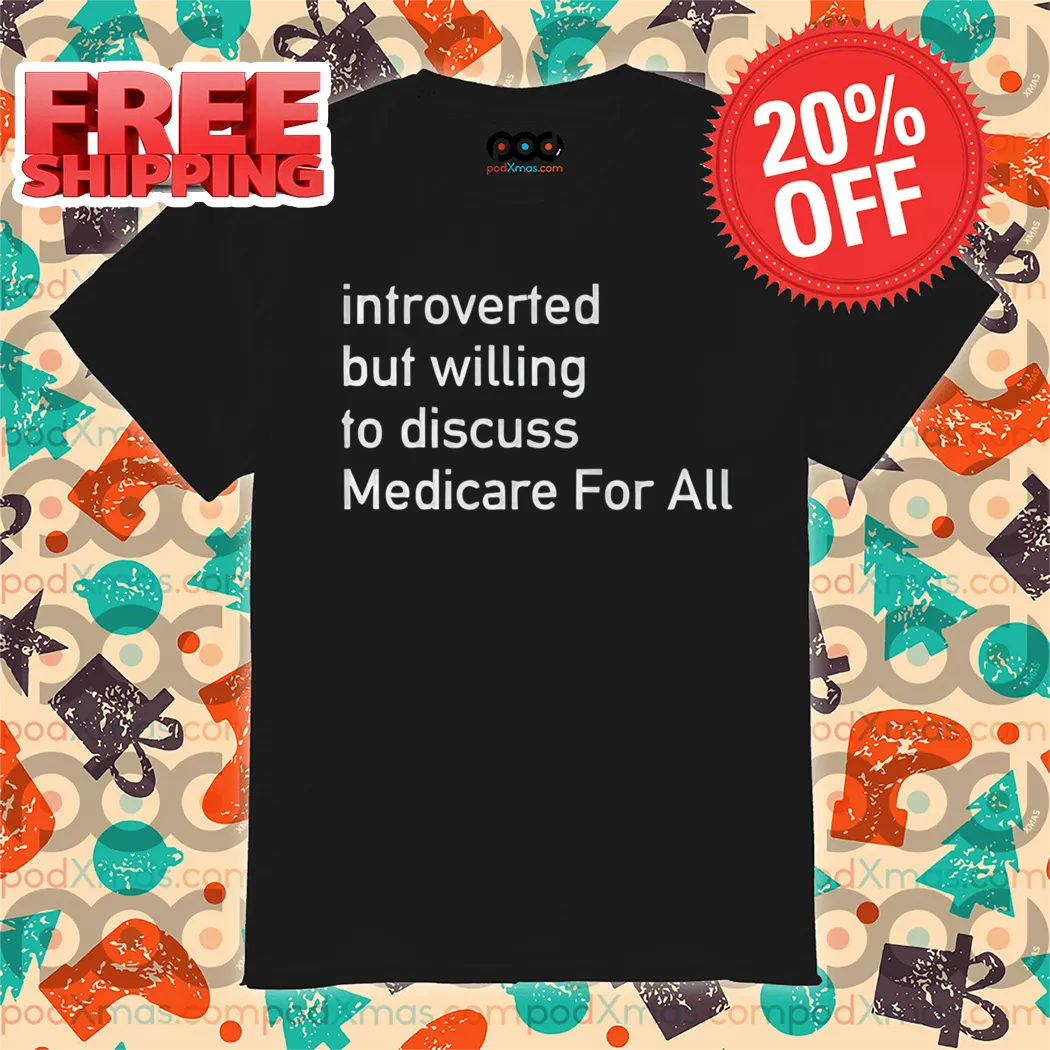 Introverted But Willing To Discuss Medicare For All 2024 Shirt