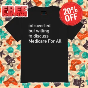 Introverted But Willing To Discuss Medicare For All 2024 Shirt