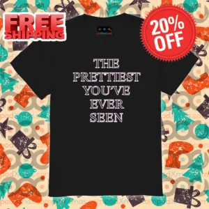 The Prettiest You've Ever Seen 2024 Shirt