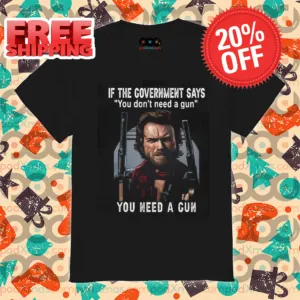 Clint Eastwood If The Government Says You Don't Need A Gun You Need A Gun Shirt