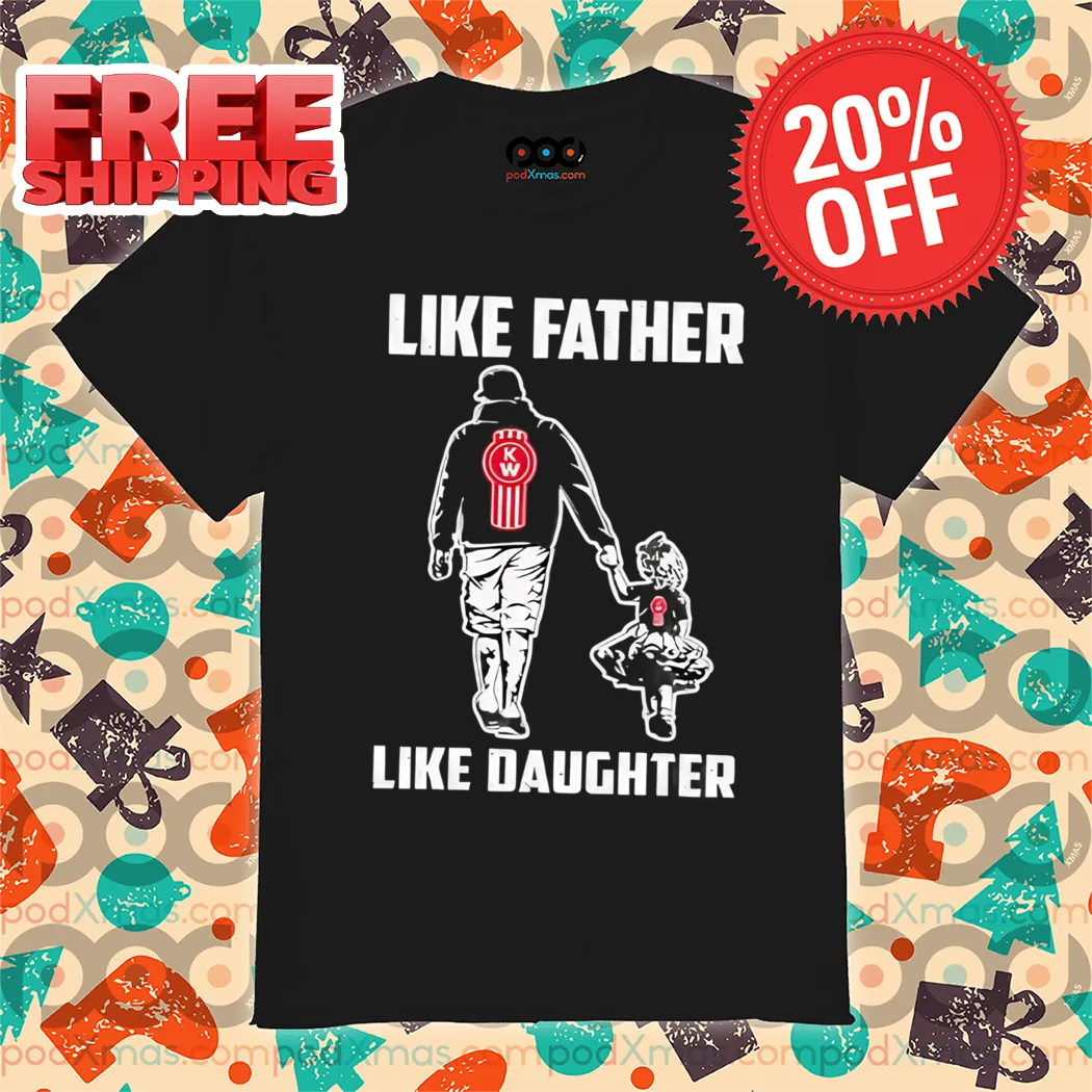 Kenworth Trucks Like Father Like Daughter Shirt