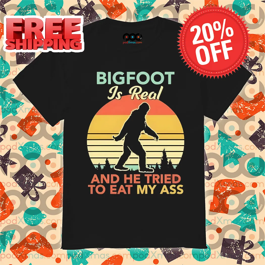 Bigfoot Is Real And He Tried To Eat My Ass Retro 2024 Shirt