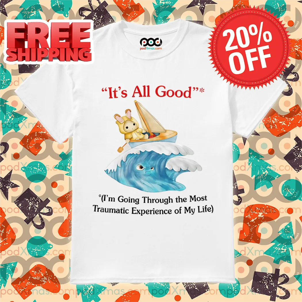 Bunny It's All Good I'm Going Through The Most Traumatic Experience Of My Life Shirt