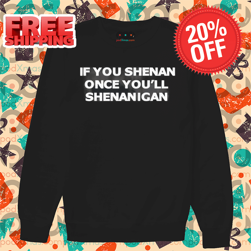 If You Shenan Once You'll Shenanigan 2024 Shirt