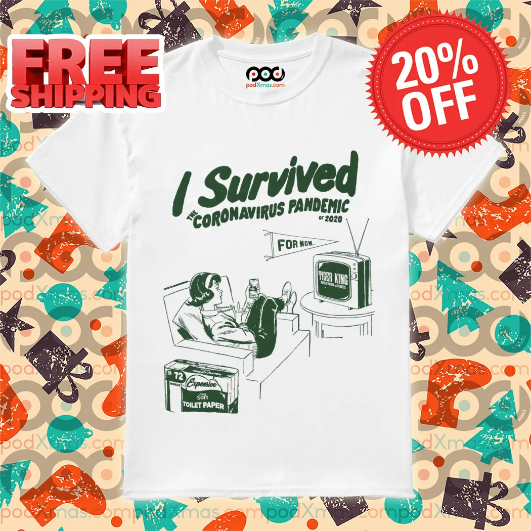 I Survived The Coronavirus Pandemic Of 2020 For Now Shirt